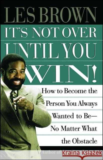 It's Not Over Until You Win: How to Become the Person You Always Wanted to Be No Matter What the Obstacle Les Brown 9780684835280 Simon & Schuster