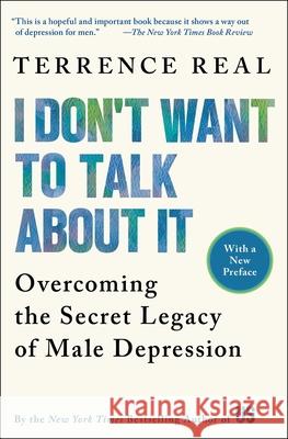 I Don't Want to Talk about It: Overcoming the Secret Legacy of Male Depression Terrence Real Real 9780684835396 Scribner Book Company