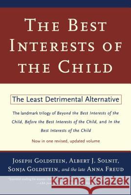 The Best Interests of the Child: The Least Detrimental Alternative Joseph Goldstein Anna Freud Albert J. Solnit 9780684835464 