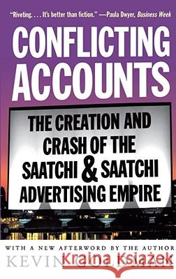 Conflicting Accounts: The Creation and Crash of the  Saatchi and Saatchi Advertising Empire Kevin Goldman 9780684835532 Simon & Schuster