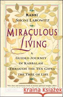 Miraculous Living: A Guided Journey in Kabbalah Through the Ten Gates of the Tree of Life Labowitz, Shoni 9780684835563 Fireside Books