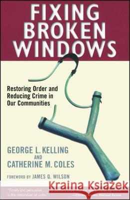 Fixing Broken Windows: Restoring Order and Reducing Crime in Our Communities George L. Kelling James Q. Wilson Catherine M. Coles 9780684837383