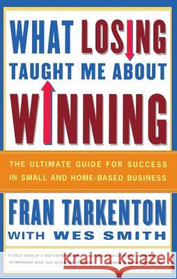 What Losing Taught Me About Winning: The Ultimate Guide for Success in Small and Home-Based Business Fran Tarkenton, Wes Smith 9780684838793 Simon & Schuster