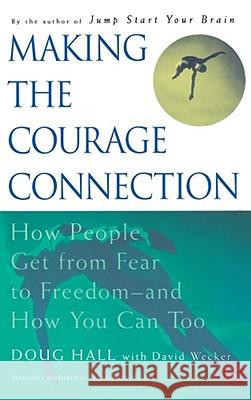 Making the Courage Connection: How People Get from Fear to Freedom and How You Can Too Doug Hall, David Wecker 9780684839288 Simon & Schuster
