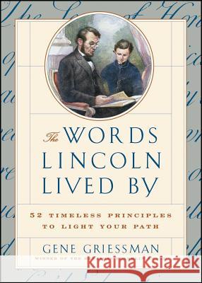 The Words Lincoln Lived by: 52 Timeless Principles to Light Your Path Gene Griessman 9780684841229