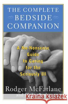 The Complete Bedside Companion: No-Nonsense Advice on Caring for the Seriously Ill Rodger McFarlane, Philip Bashe 9780684843193 Simon & Schuster