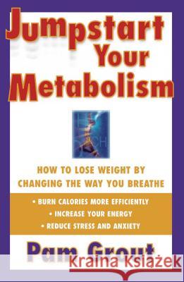 Jumpstart Your Metabolism: How to Lose Weight by Changing the Way You Breathe Pam Grout 9780684843469 Fireside Books