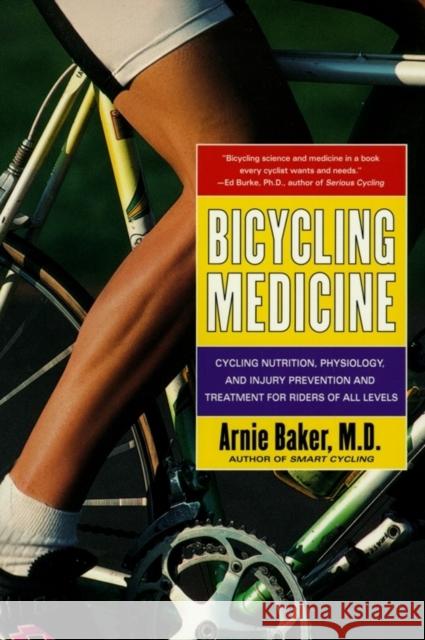 Bicycling Medicine: Cycling Nutrition, Physiology, Injury Prevention and Treatment for Riders of All Levels Arnie Baker 9780684844435