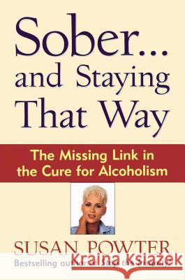 Sober...and Staying That Way: The Missing Link in The Cure for Alcoholism Susan Powter 9780684847979