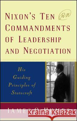 Nixon's Ten Commandments of Leadership and Negotiation: His Guiding Principles of Statecraft James C. Humes 9780684848167