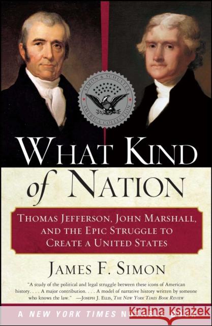 What Kind of Nation: Thomas Jefferson, John Marshall, and the Epic Struggle to Create a United States James F. Simon 9780684848716 Simon & Schuster