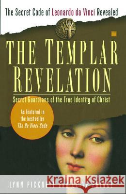 The Templar Revelation: Secret Guardians of the True Identity of Christ Lynn Picknett Clive Prince Clive Prince 9780684848914 Touchstone Books