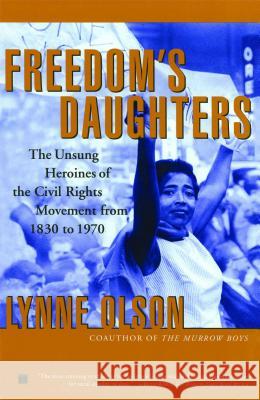 Freedom's Daughters: The Unsung Heroines of the Civil Rights Movement from 1830 to 1970 Lynne Olson 9780684850139 Scribner Book Company