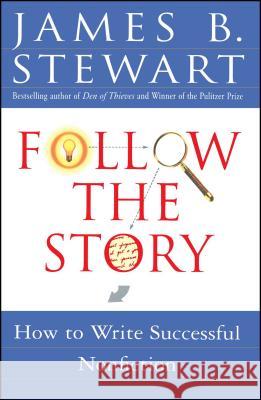 Follow the Story: How to Write Successful Nonfiction James B. Stewart 9780684850672 Simon & Schuster