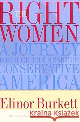 The Right Women: A Journey through the Heart of Conservative America Elinor Burkett 9780684852027