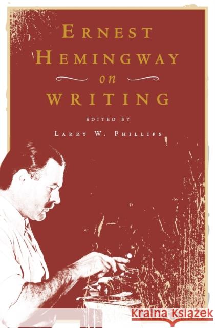 Ernest Hemingway on Writing Ernest Hemingway Larry W. Phillips 9780684854298