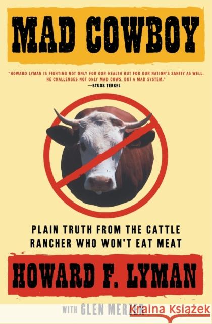 Mad Cowboy: Plain Truth from the Cattle Rancher Who Won't Eat Meat Howard F. Lyman Glen Merzer 9780684854465