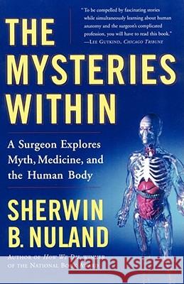 The Mysteries Within: A Surgeon Explores Myth, Medicine, and the Human Body Sherwin B. Nuland 9780684854878 Simon & Schuster