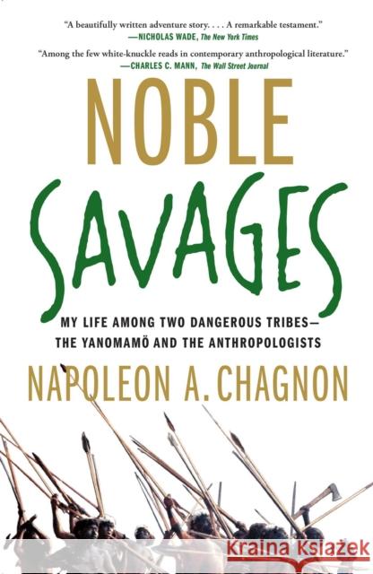 Noble Savages: My Life Among Two Dangerous Tribes--The Yanomamo and the Anthropologists Napoleon A. Chagnon 9780684855110 Simon & Schuster