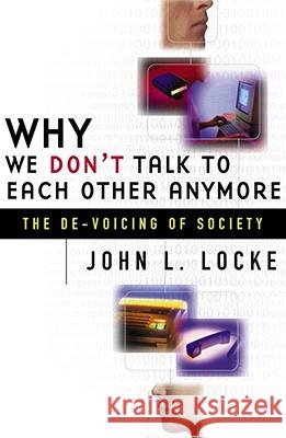 Why We Don't Talk to Each Other Anymore: The De-Voicing of Society John L. Locke 9780684855745 Simon & Schuster