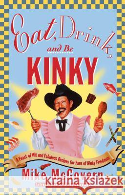 Eat, Drink, and be Kinky: A Feast of Wit and Fabulous Recipes for Fans of Kinky Friedman Mike McGovern, Kinky Friedman 9780684856742 Simon & Schuster