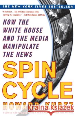 Spin Cycle : How the White House and the Media Manipulate the News Howard Kurtz Howard Kurtz 9780684857152 