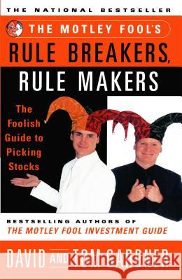 Motley Fool's Rule Breakers, Rule Makers: The Foolish Guide to Picking Stocks Gardner, David 9780684857176