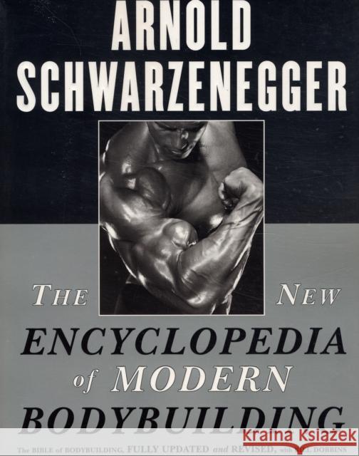 The New Encyclopedia of Modern Bodybuilding: The Bible of Bodybuilding, Fully Updated and Revised Arnold Schwarzenegger 9780684857213 Simon & Schuster