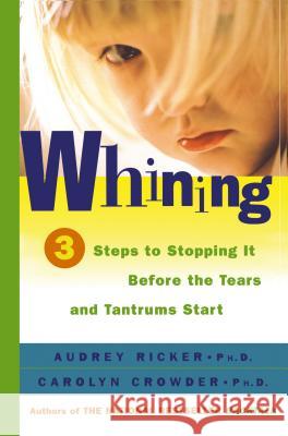 Whining: 3 Steps to Stopping It Before the Tears and Tantrums Start Ricker, Audrey 9780684857428 Fireside Books