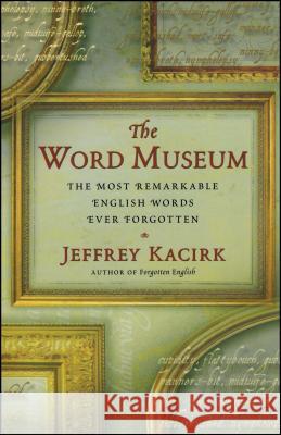 The Word Museum: The Most Remarkable English Words Ever Forgotten Kacirk, Jeffrey 9780684857619 0