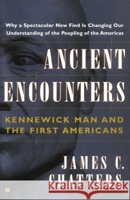 Ancient Encounters: Kennewick Man and the First Americans James C. Chatters 9780684859378