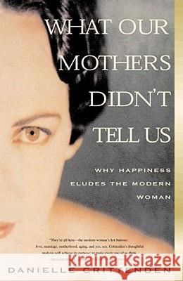 What Our Mothers Didn't Tell Us: Why Happiness Eludes the Modern Woman Crittenden, Danielle 9780684859590 Simon & Schuster