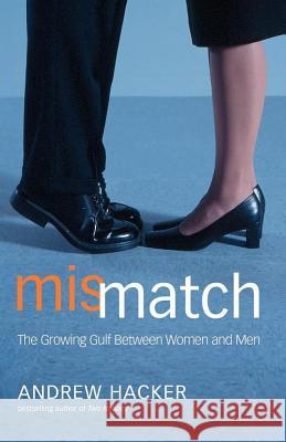 Mismatch: The Growing Gulf Between Women and Men Andrew Hacker 9780684862538