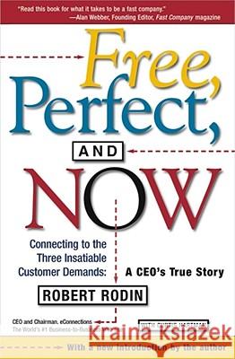 Free, Perfect, and Now: Connecting to the Three Insatiable Customer Demands: A Ceo's True Story Rodin, Robert 9780684863122 Free Press