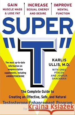 Super T: The Complete Guide to Creating an Effective, Safe and Natural Testosterone Enhancement Program for Men and Women Ullis, Karlis 9780684863351 Fireside Books