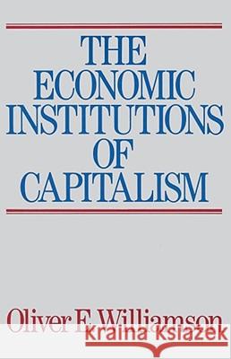 The Economic Intstitutions of Capitalism Oliver E. Williamson Oliver E. Williamson 9780684863740