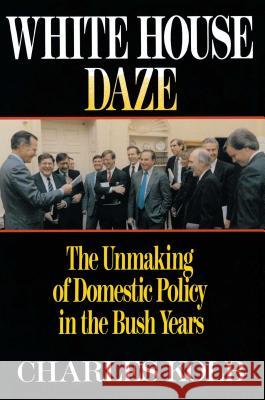 White House Daze: The Unmaking of Domestic Policy in the Bush Years Kolb, Charles 9780684863887 Free Press