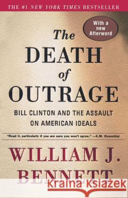 The Death of Outrage: Bill Clinton and the Assault on American Ideals William J. Bennett 9780684864037 Simon & Schuster