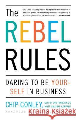 The Rebel Rules: Daring to Be Yourself in Business Conley, Chip 9780684865164