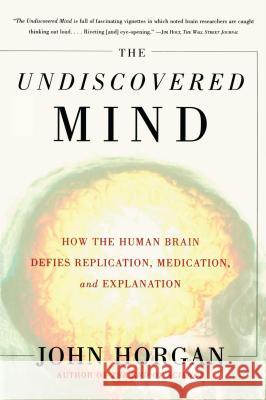 Undiscovered Mind: How the Human Brain Defies Replication, Medication, and Explanation Horgan, John 9780684865782