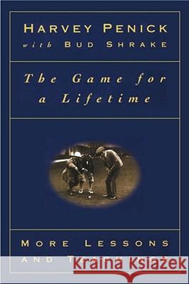 The Game for a Lifetime: More Lessons and Teachings Harvey Penick Bud Shrake Bud Shrake 9780684867359