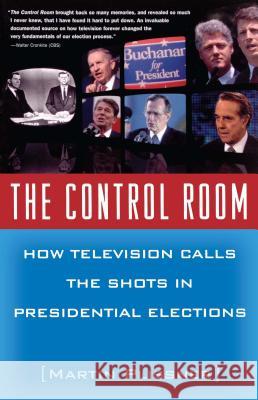 The Control Room: How Television Calls the Shots in Presidential Elections Plissner, Martin 9780684867724 Free Press