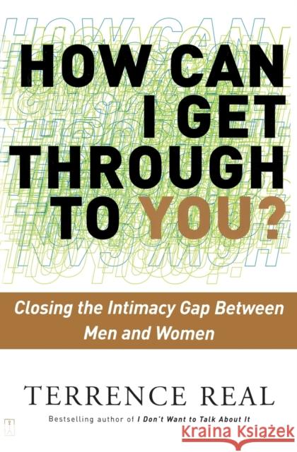 How Can I Get Through to You?: Closing the Intimacy Gap Between Men and Women Terrence Real 9780684868783