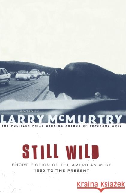 Still Wild: Short Fiction of the American West--1950 to the Present Larry McMurtry 9780684868837 Simon & Schuster