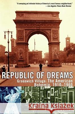 Republic of Dreams: Greenwich Village: The American Bohemia, 1910-1960 Ross Wetzsteon 9780684869964 Simon & Schuster