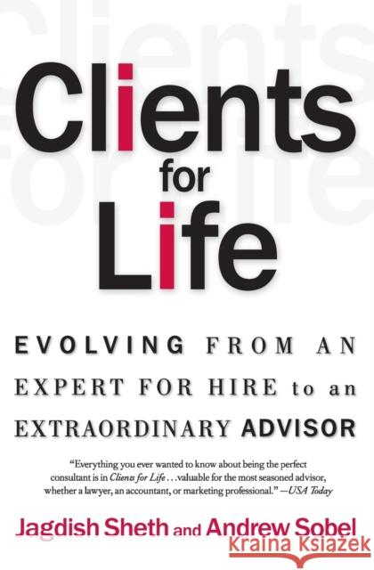 Clients for Life: Evolving from an Expert-For-Hire to an Extraordinary Adviser Jagdish Sheth 9780684870304 0