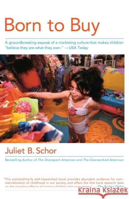 Born to Buy: A Groundbreaking Exposé of a Marketing Culture That Makes Children Believe They Are What They Own. (USA Today) Schor, Juliet B. 9780684870564