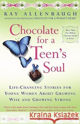Chocolate for a Teens Soul: Lifechanging Stories for Young Women about Growing Wise and Growing Strong Allenbaugh, Kay 9780684870816 Fireside Books