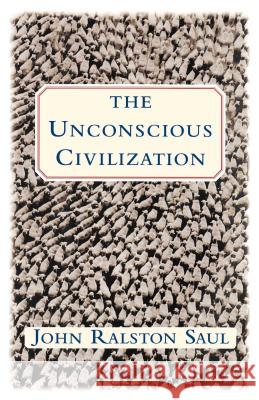 The Unconscious Civilization John Ralston Saul 9780684871080