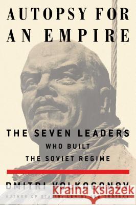 Autopsy for an Empire: The Seven Leaders Who Built the Soviet Regime Dmitri Volkogonov, Harold Shukman, Harold Shukman 9780684871127 Simon & Schuster
